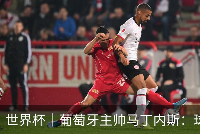 世界杯｜葡萄牙主帅马丁内斯：球队需要进球时换下C罗毫无道理